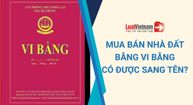 LẬP VI BẰNG XÁC NHẬN QUYỀN SỬ DỤNG ĐẤT/QUYỀN SỞ HỮU NHÀ KHI KHÔNG CÓ GIẤY TỜ CHỨNG MINH QUYỀN SỬ DỤNG/QUYỀN SỞ HỮU – HIỂU SÂU HƠN VỀ CÁC VẤN ĐỀ PHÁP LÝ